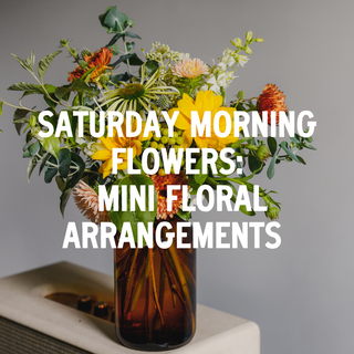 Saturday Morning Flowers: Mini Floral Design Workshop | July 27th